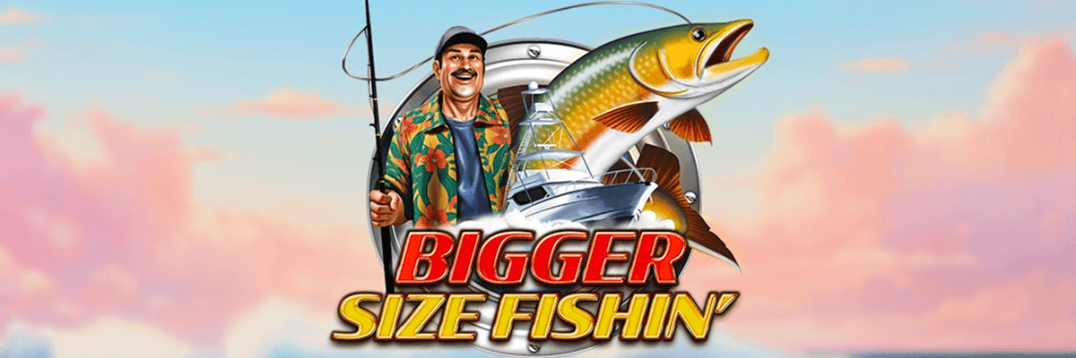 Bigger Size Fishin'